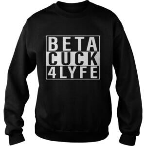 Beta Cuck 4 Lyfe Satirical Humor Graphic Sweatshirt